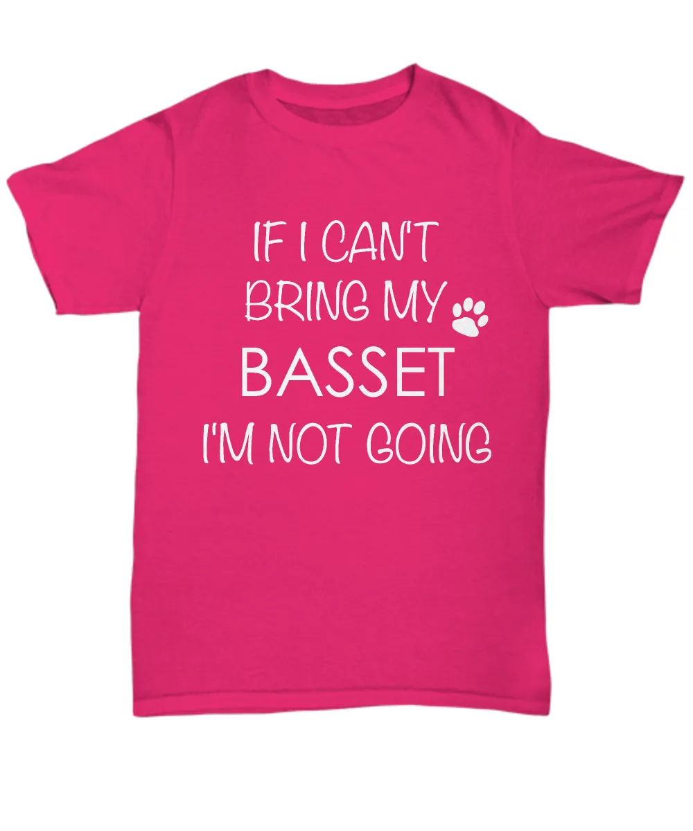 Basset Hound Shirts - If I Can't Bring My Basset I'm Not Going Unisex Basset T-Shirt Basset Gifts
