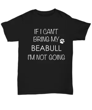 Beabull Dog Shirts - If I Can't Bring My Beabull I'm Not Going Unisex Beabulls T-Shirt Beabull Gifts