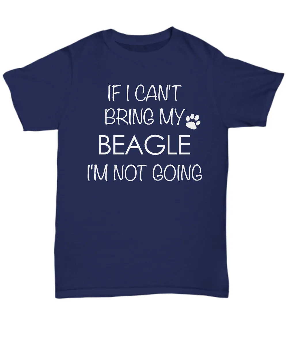 Beagle Dog Shirts - If I Can't Bring My Beagle I'm Not Going Unisex T-Shirt Beagles Gifts