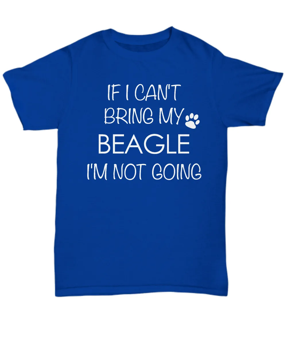 Beagle Dog Shirts - If I Can't Bring My Beagle I'm Not Going Unisex T-Shirt Beagles Gifts