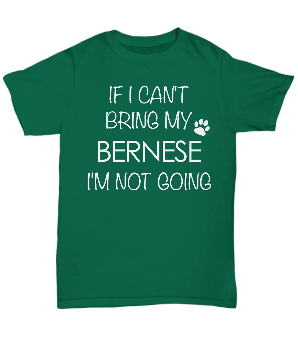 Bernese Mountain Dog Shirts - If I Can't Bring My Bernese I'm Not Going Unisex T-Shirt Bernese Gifts