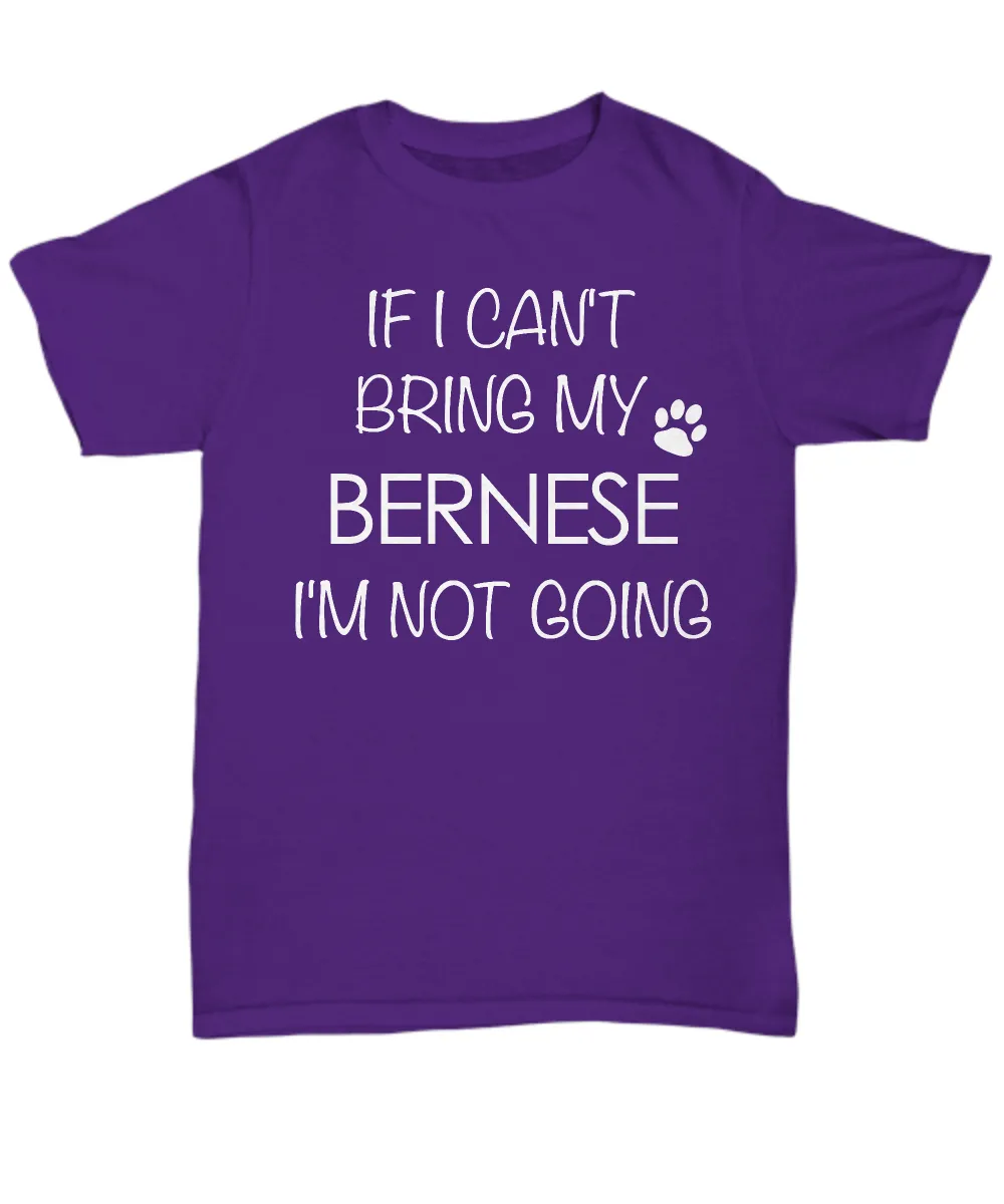 Bernese Mountain Dog Shirts - If I Can't Bring My Bernese I'm Not Going Unisex T-Shirt Bernese Gifts