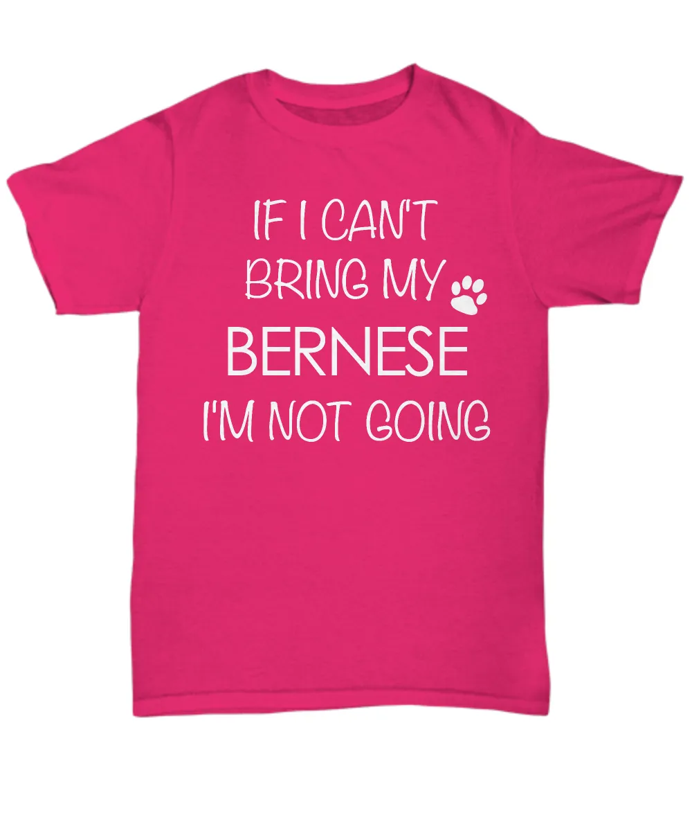 Bernese Mountain Dog Shirts - If I Can't Bring My Bernese I'm Not Going Unisex T-Shirt Bernese Gifts
