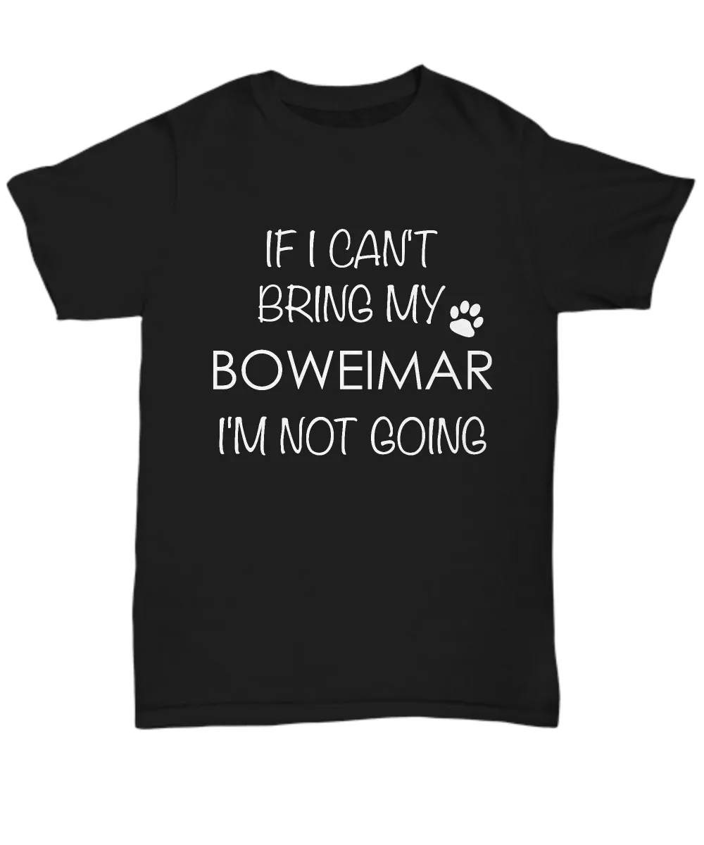 Boweimar Dog Shirts - If I Can't Bring My Boweimar I'm Not Going Unisex Boweimars T-Shirt Gifts