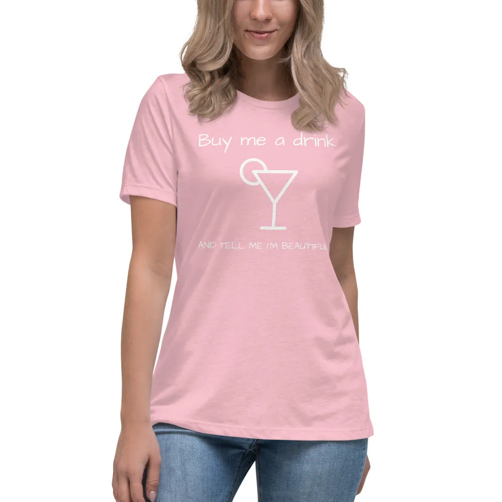 BUY ME A DRINK AND TELL ME I'M BEAUTIFUL Women's Relaxed T-Shirt