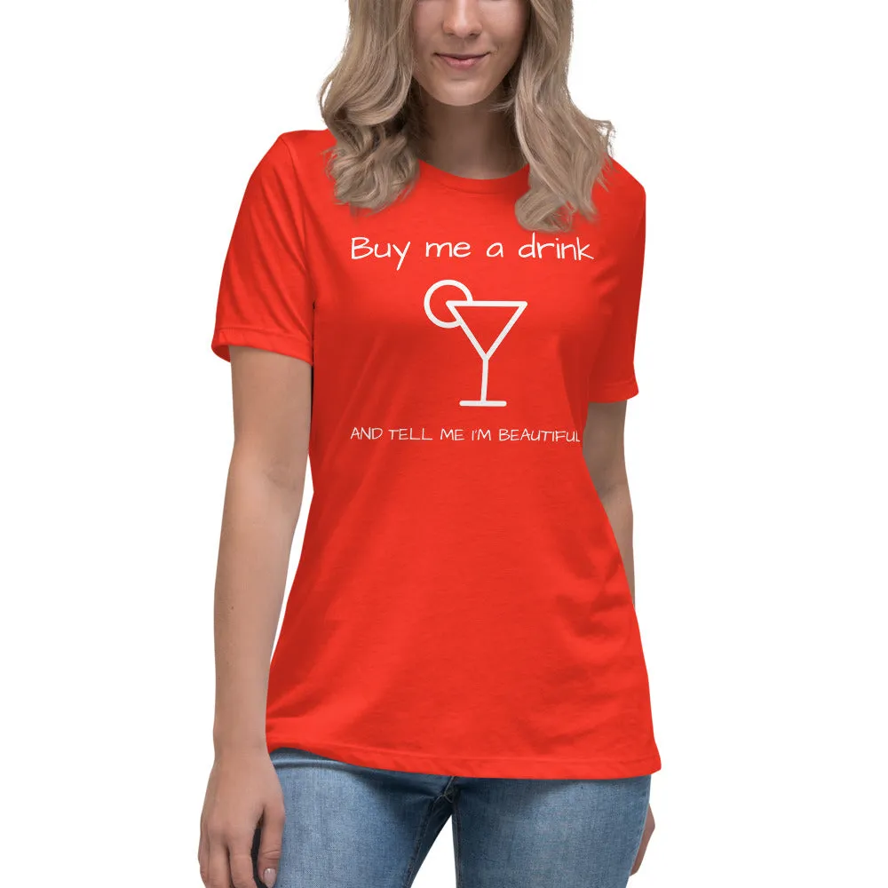 BUY ME A DRINK AND TELL ME I'M BEAUTIFUL Women's Relaxed T-Shirt