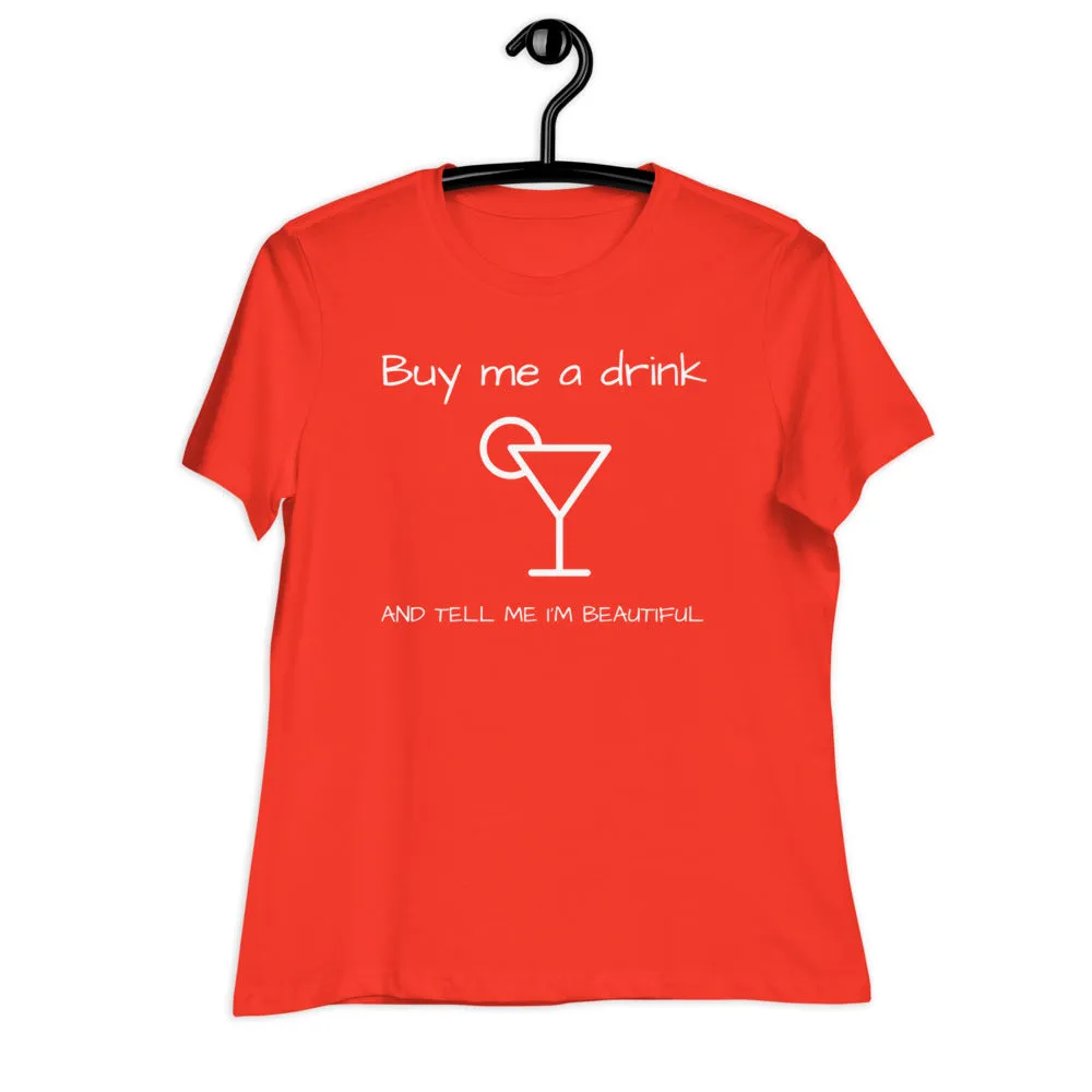 BUY ME A DRINK AND TELL ME I'M BEAUTIFUL Women's Relaxed T-Shirt