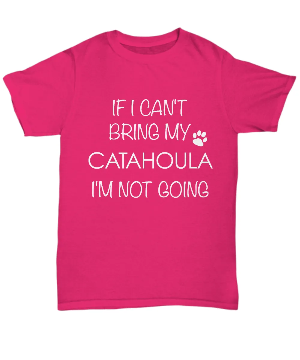 Catahoula Leopard Dog Shirts - If I Can't Bring My Catahoula I'm Not Going Unisex Catahoula T-Shirt Catahoula Gifts