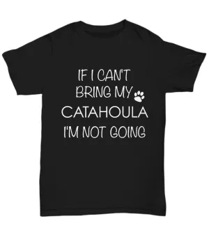 Catahoula Leopard Dog Shirts - If I Can't Bring My Catahoula I'm Not Going Unisex Catahoula T-Shirt Catahoula Gifts