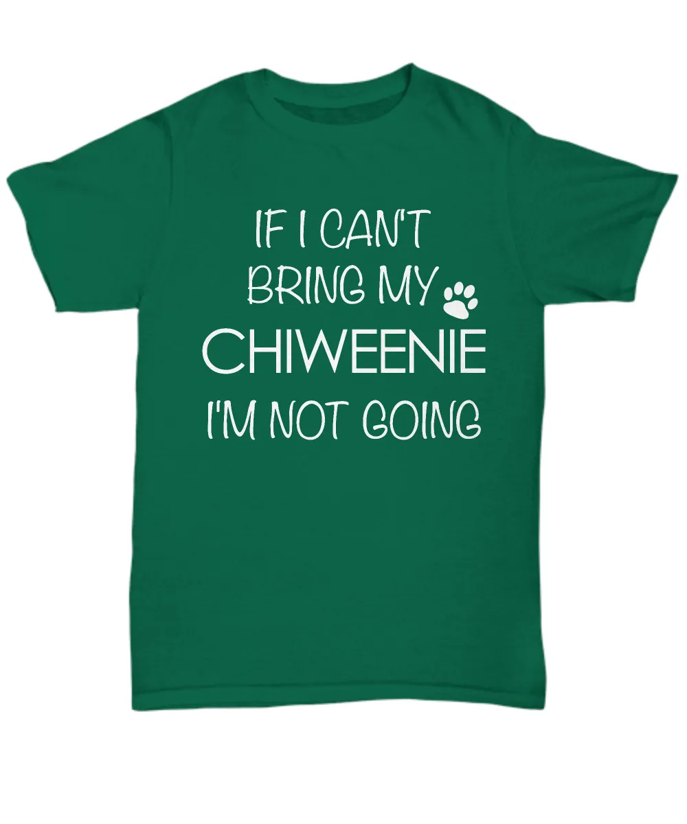 Chiweenie Shirts - If I Can't Bring My Chiweenie I'm Not Going Unisex T-Shirt Chiweenies Dog Gifts