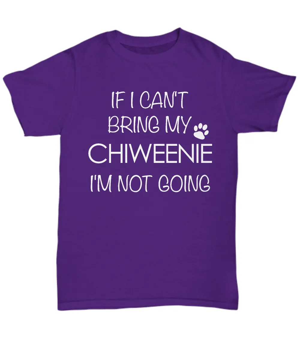 Chiweenie Shirts - If I Can't Bring My Chiweenie I'm Not Going Unisex T-Shirt Chiweenies Dog Gifts