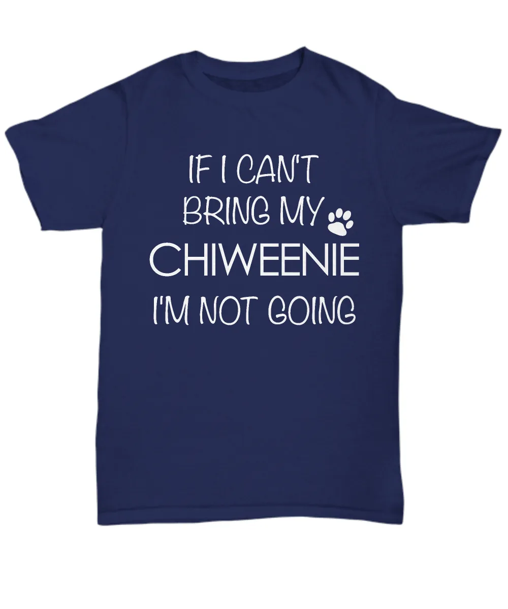 Chiweenie Shirts - If I Can't Bring My Chiweenie I'm Not Going Unisex T-Shirt Chiweenies Dog Gifts