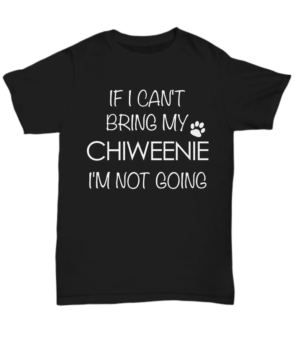 Chiweenie Shirts - If I Can't Bring My Chiweenie I'm Not Going Unisex T-Shirt Chiweenies Dog Gifts