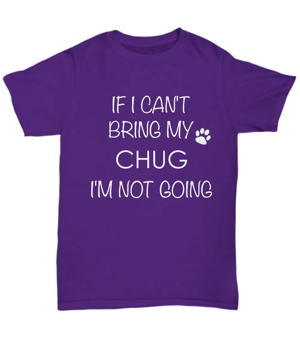 Chug Dog Shirts - If I Can't Bring My Chug I'm Not Going Unisex Chugs T-Shirt Chug Gifts