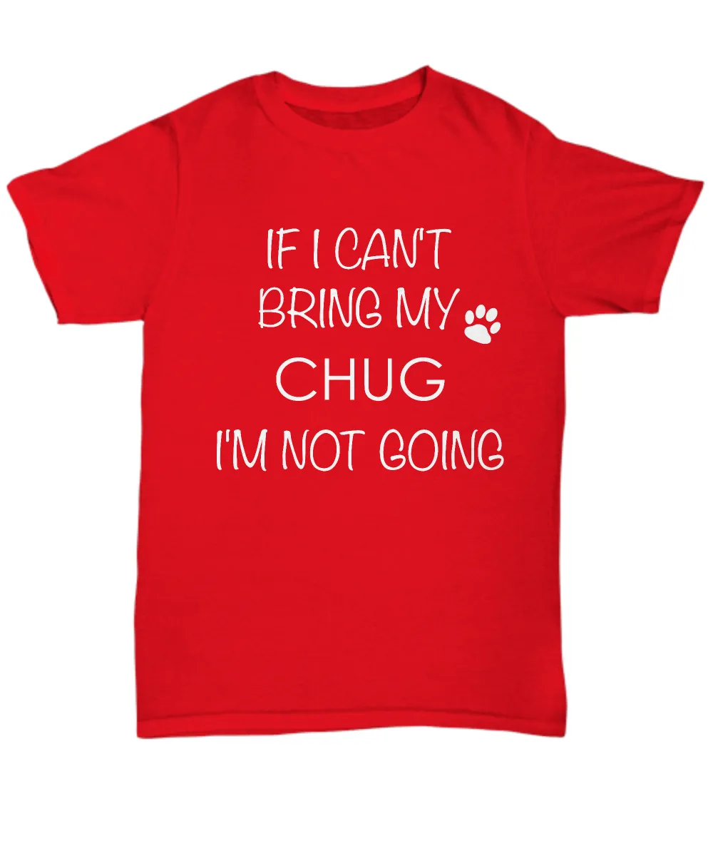 Chug Dog Shirts - If I Can't Bring My Chug I'm Not Going Unisex Chugs T-Shirt Chug Gifts