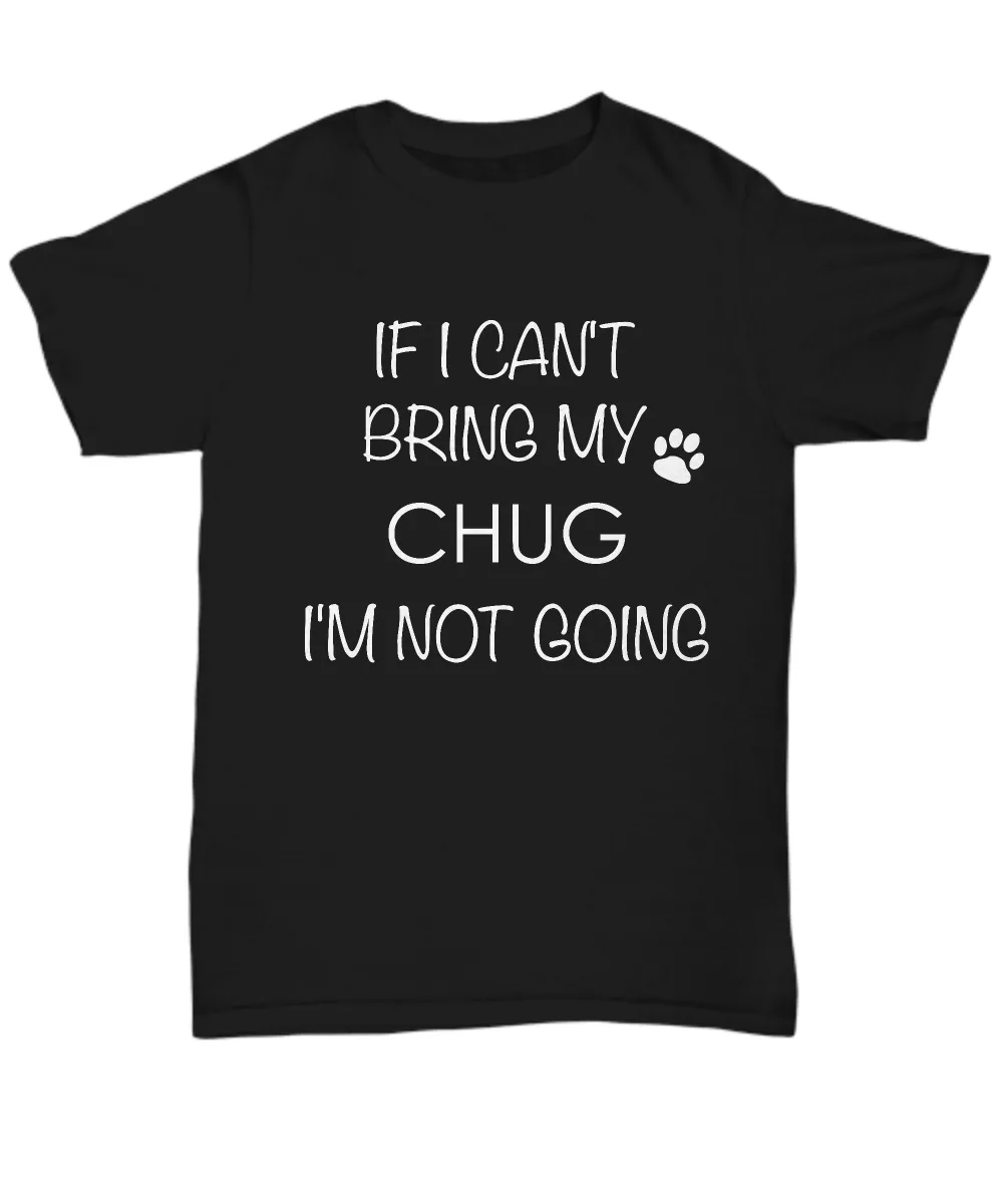 Chug Dog Shirts - If I Can't Bring My Chug I'm Not Going Unisex Chugs T-Shirt Chug Gifts