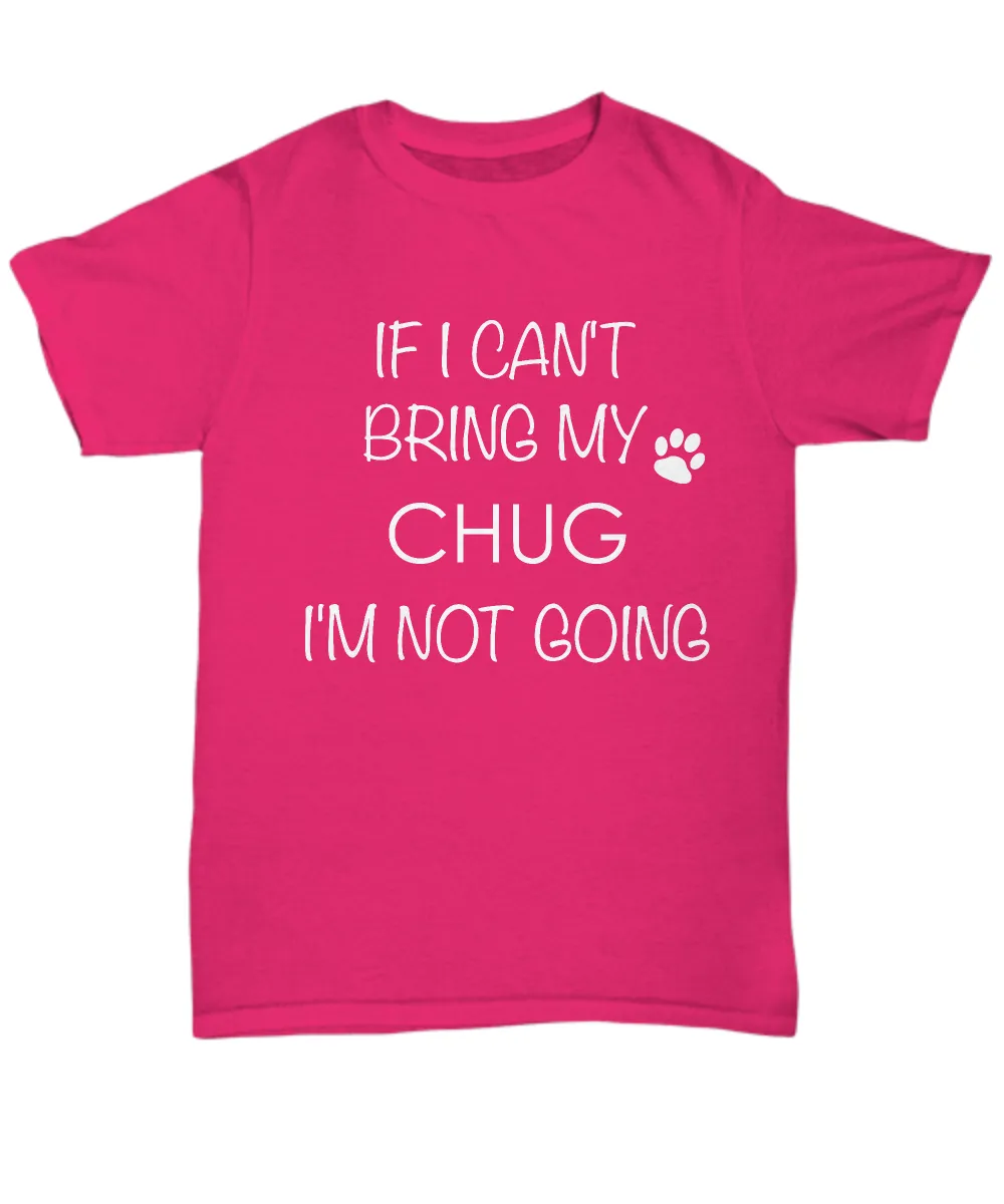 Chug Dog Shirts - If I Can't Bring My Chug I'm Not Going Unisex Chugs T-Shirt Chug Gifts