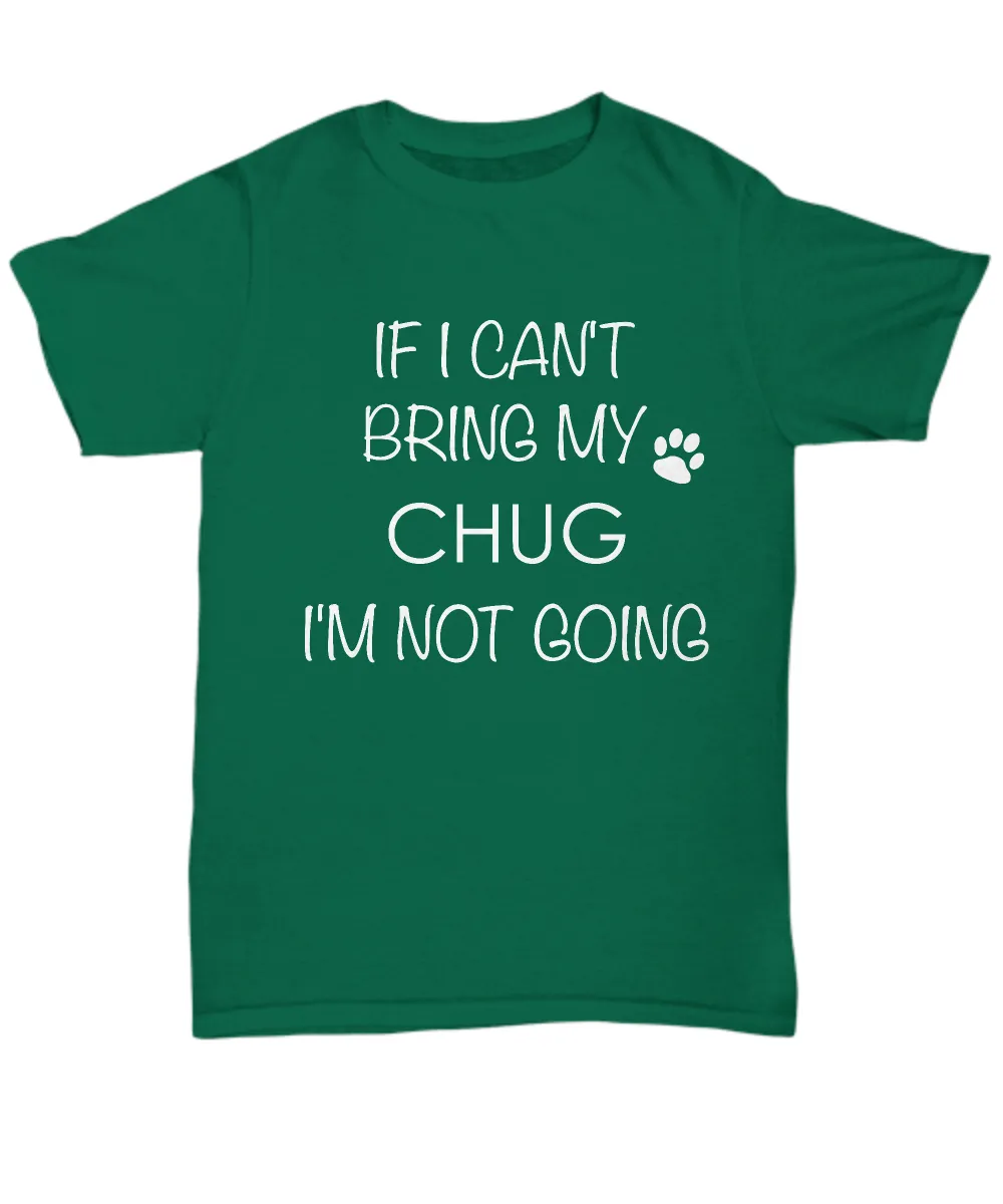 Chug Dog Shirts - If I Can't Bring My Chug I'm Not Going Unisex Chugs T-Shirt Chug Gifts
