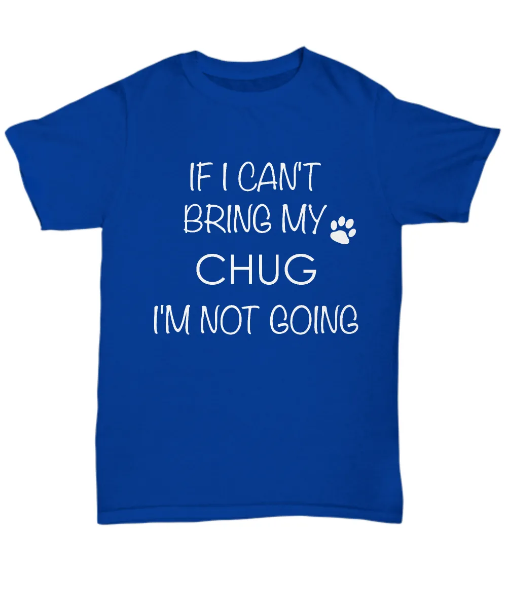 Chug Dog Shirts - If I Can't Bring My Chug I'm Not Going Unisex Chugs T-Shirt Chug Gifts