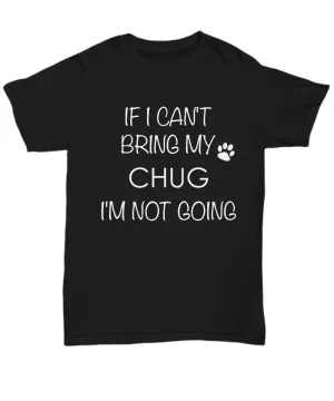 Chug Dog Shirts - If I Can't Bring My Chug I'm Not Going Unisex Chugs T-Shirt Chug Gifts