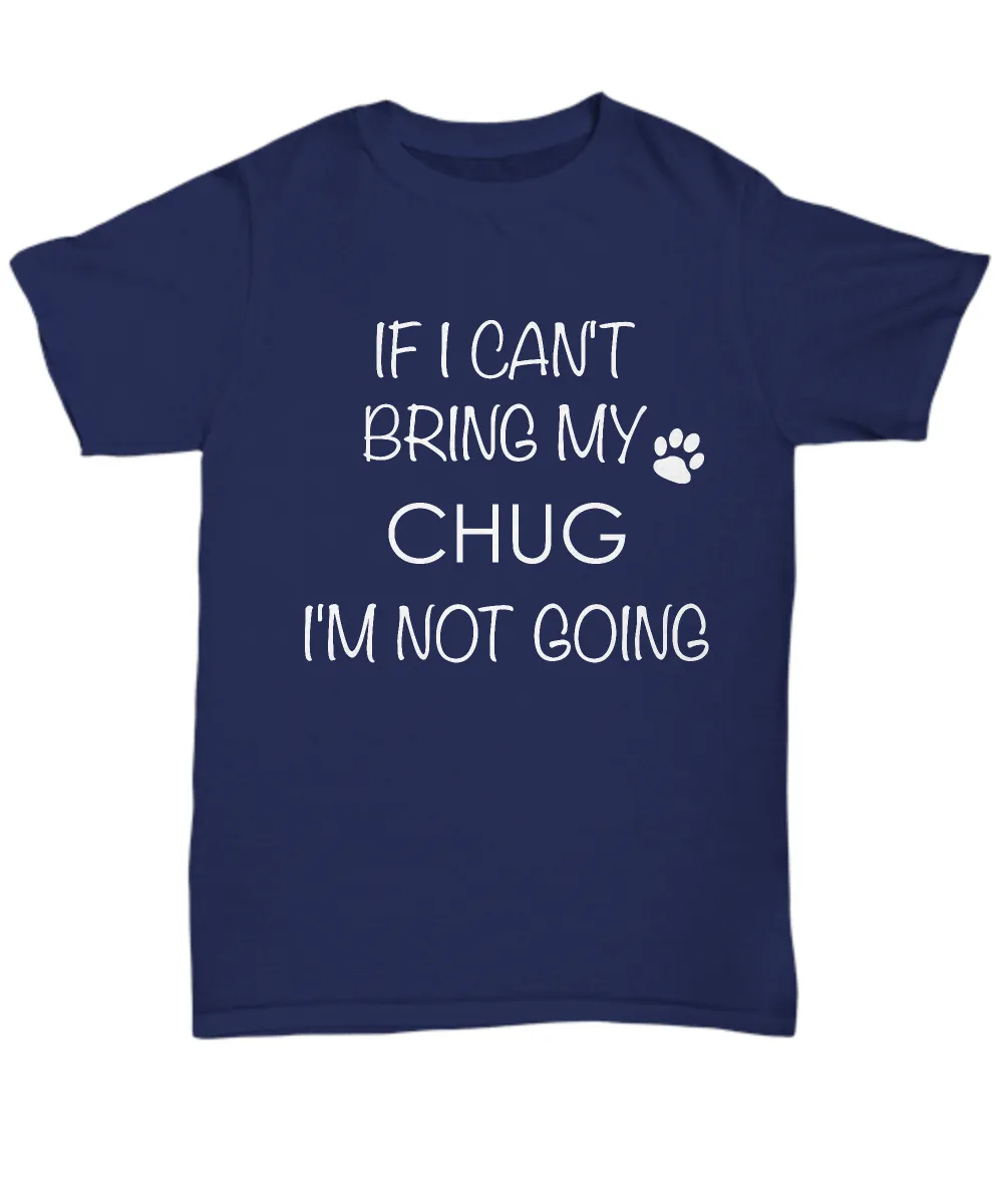Chug Dog Shirts - If I Can't Bring My Chug I'm Not Going Unisex Chugs T-Shirt Chug Gifts
