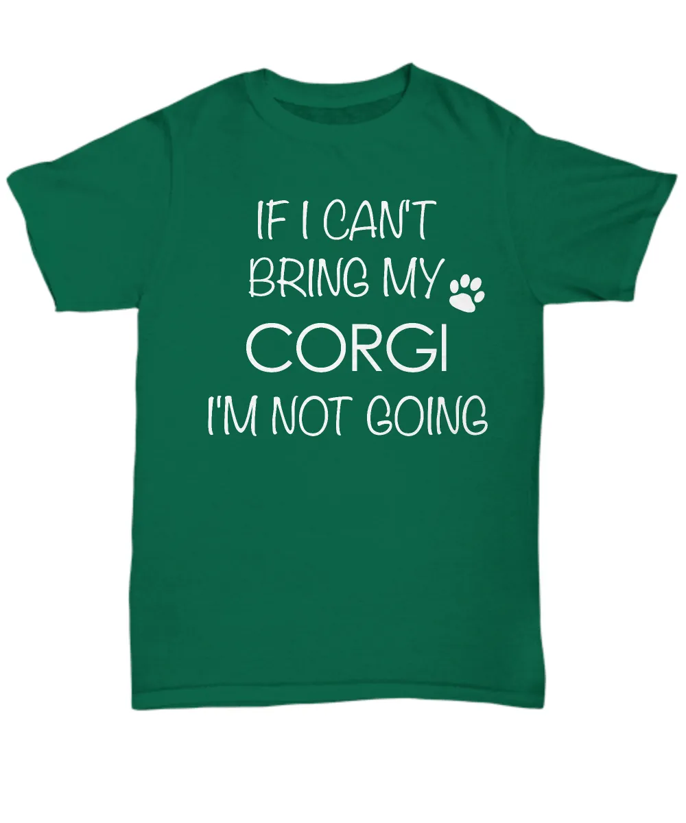 Corgi Dog Shirts - If I Can't Bring My Corgi I'm Not Going Unisex T-Shirt Corgis Gifts