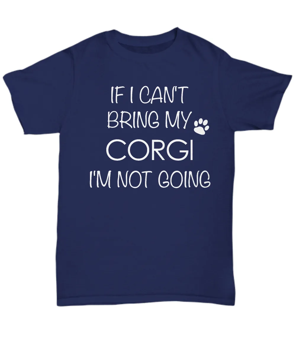 Corgi Dog Shirts - If I Can't Bring My Corgi I'm Not Going Unisex T-Shirt Corgis Gifts