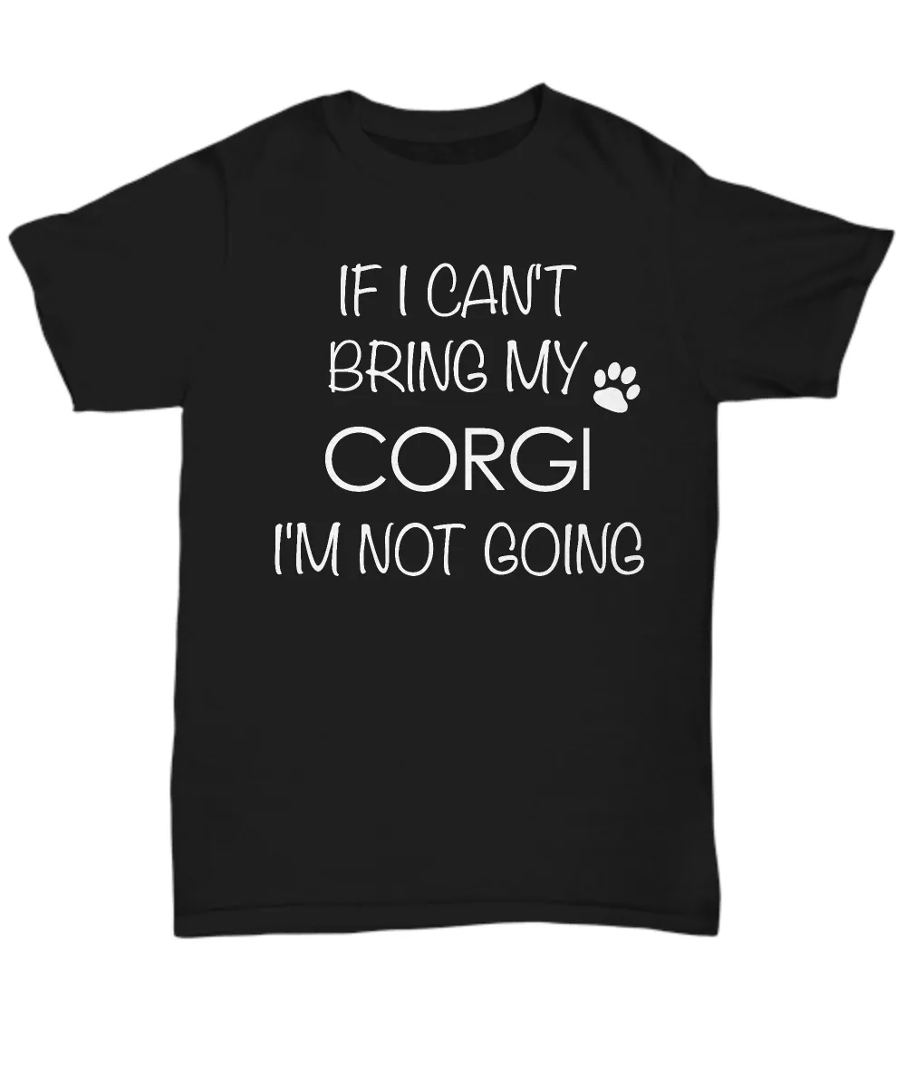Corgi Dog Shirts - If I Can't Bring My Corgi I'm Not Going Unisex T-Shirt Corgis Gifts