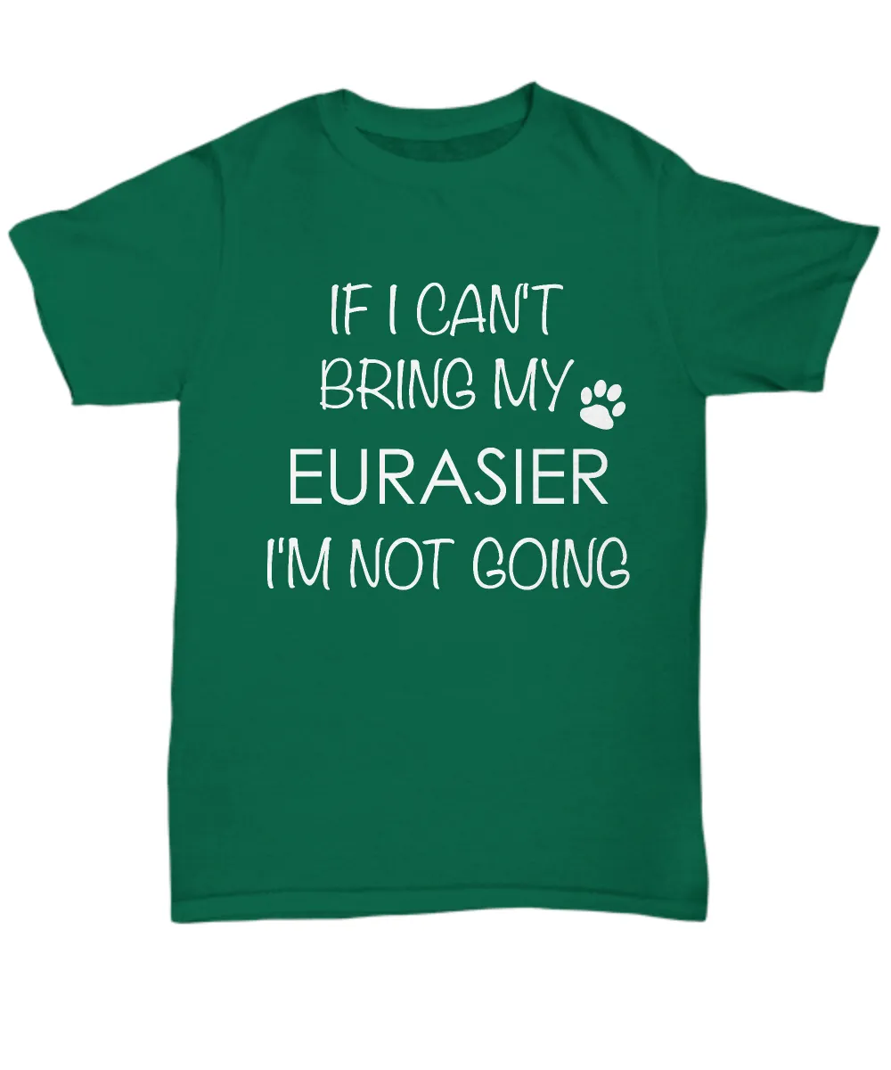 Eurasier Shirts - If I Can't Bring My Eurasier I'm Not Going Unisex Eurasiers T-Shirt Eurasier Gifts