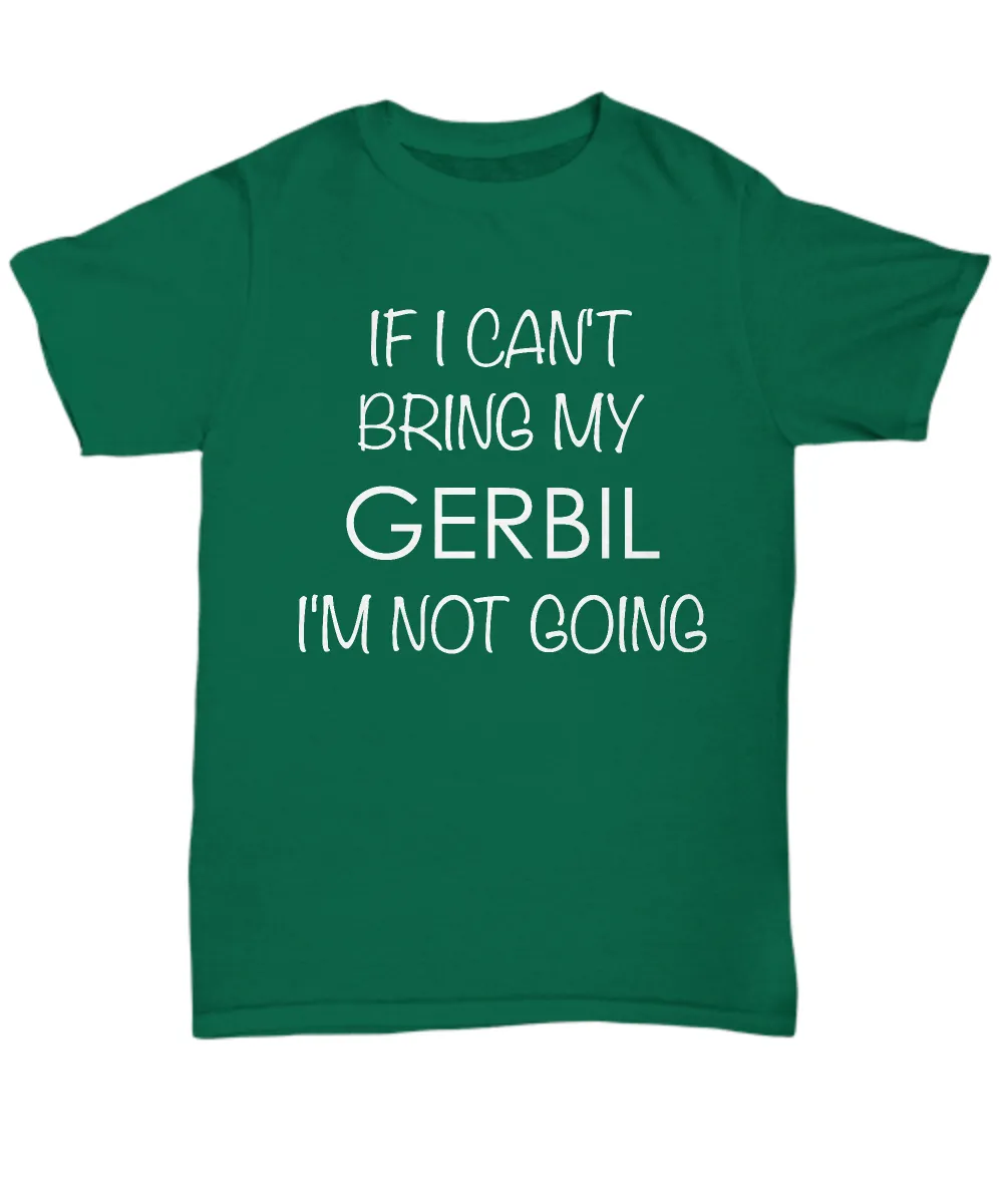 Gerbil Shirts - If I Can't Bring My Gerbil I'm Not Going Unisex T-Shirt Gerbils Gifts