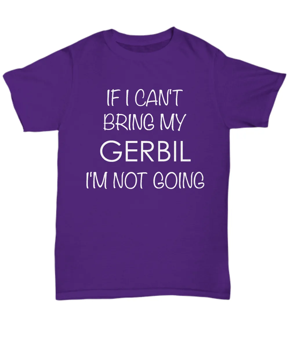 Gerbil Shirts - If I Can't Bring My Gerbil I'm Not Going Unisex T-Shirt Gerbils Gifts
