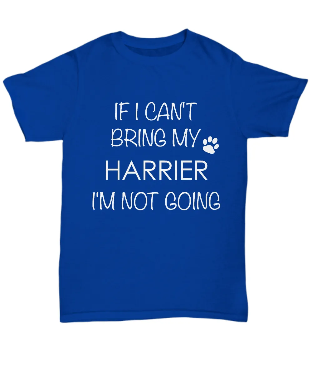 Harrier Dog Shirts - If I Can't Bring My Harrier I'm Not Going Unisex Harriers T-Shirt Harrier Hound Gifts