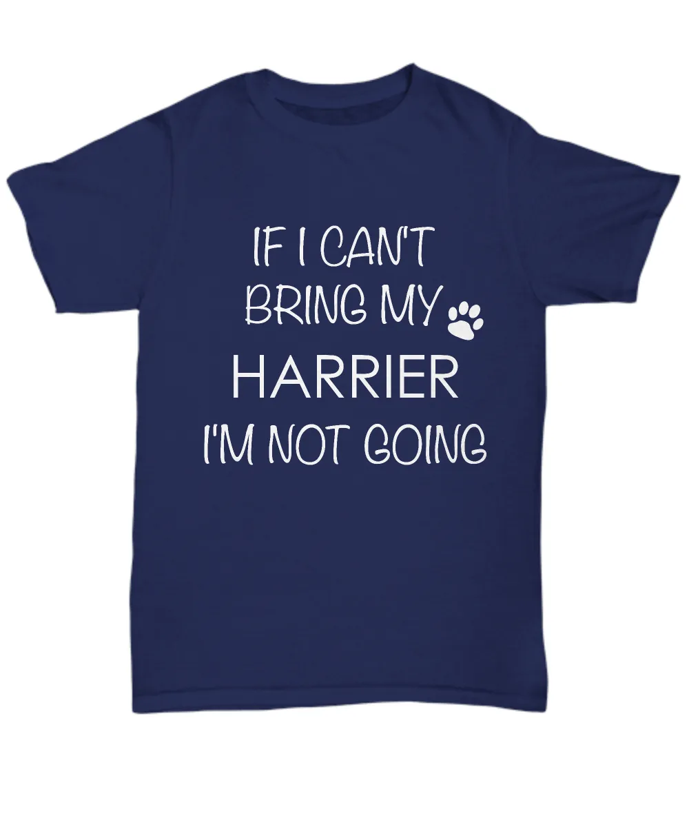 Harrier Dog Shirts - If I Can't Bring My Harrier I'm Not Going Unisex Harriers T-Shirt Harrier Hound Gifts
