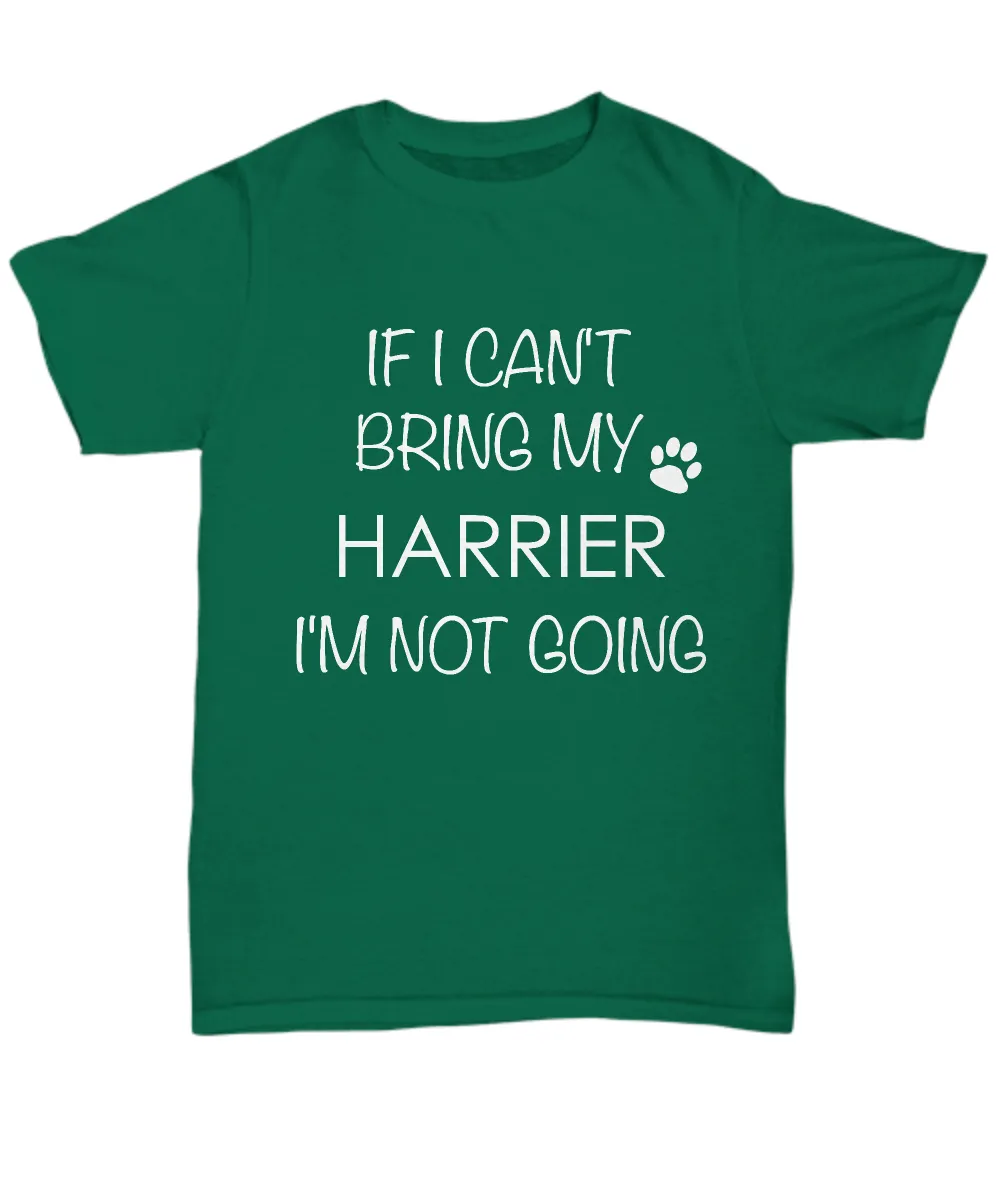 Harrier Dog Shirts - If I Can't Bring My Harrier I'm Not Going Unisex Harriers T-Shirt Harrier Hound Gifts