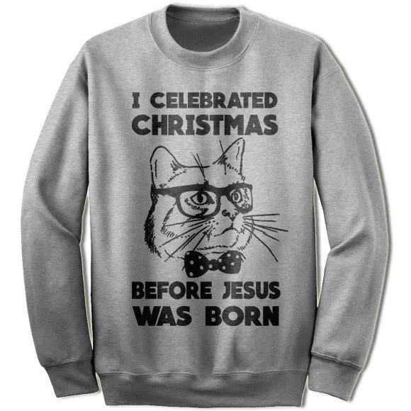 I Celebrated Christmas Before Jesus Was Born Sweater