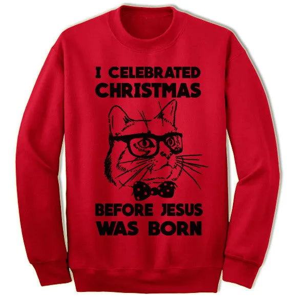I Celebrated Christmas Before Jesus Was Born Sweater