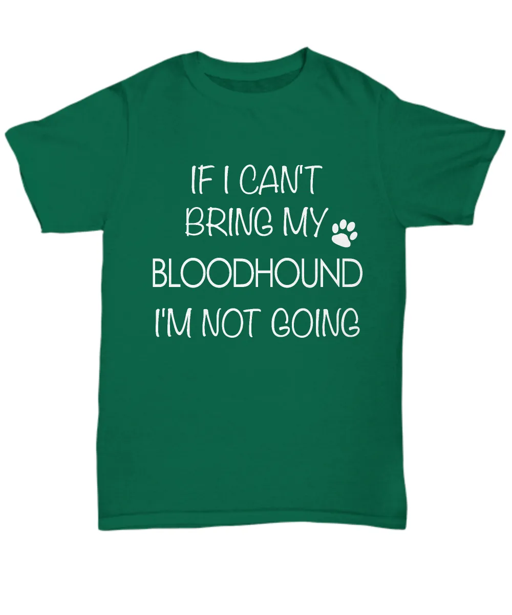 If I Can't Bring My Bloodhound I'm Not Going Unisex T-Shirt Bloodhound Gifts