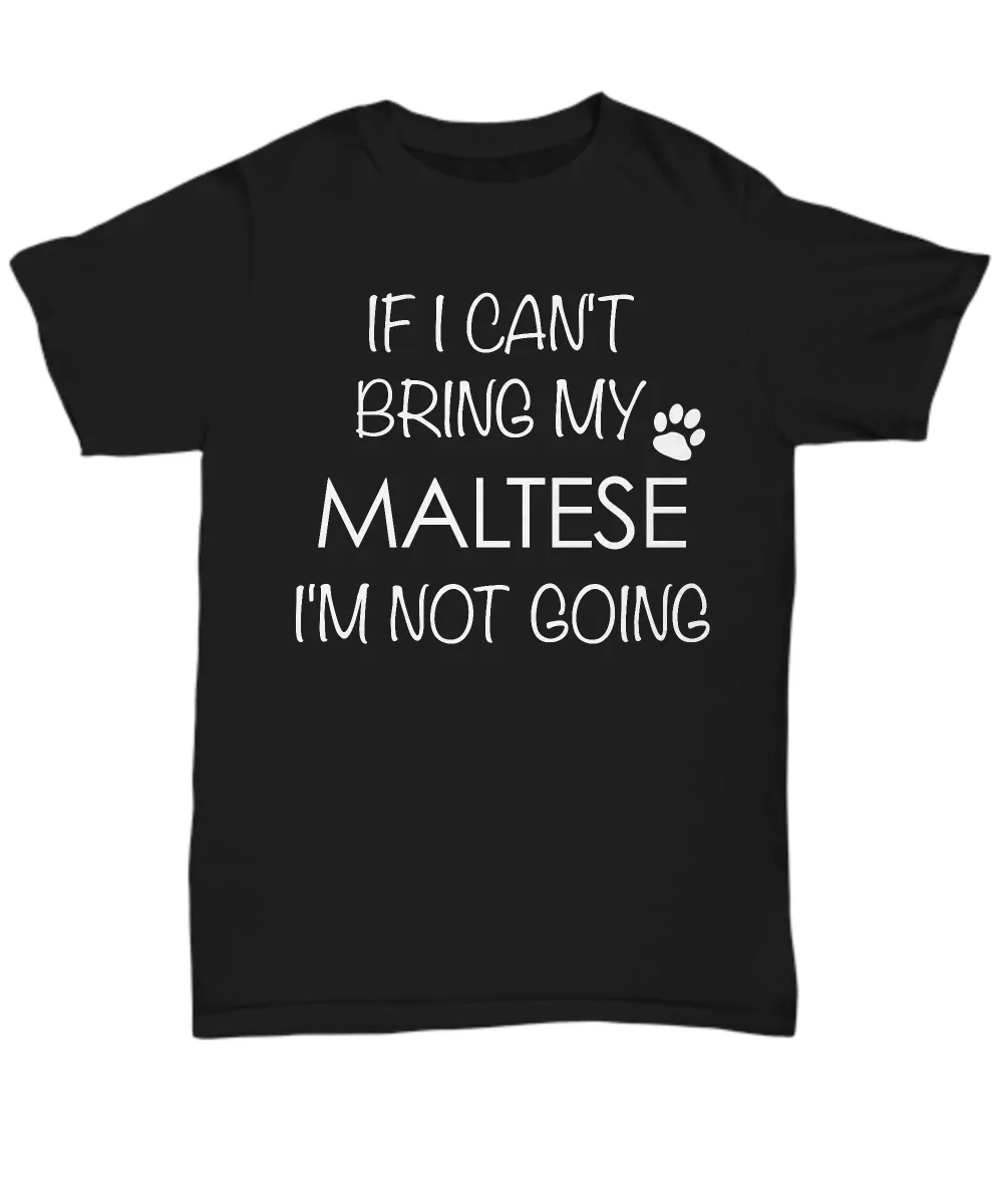 Maltese Shirts - If I Can't Bring My Maltese I'm Not Going Unisex T-Shirt Maltese Gifts