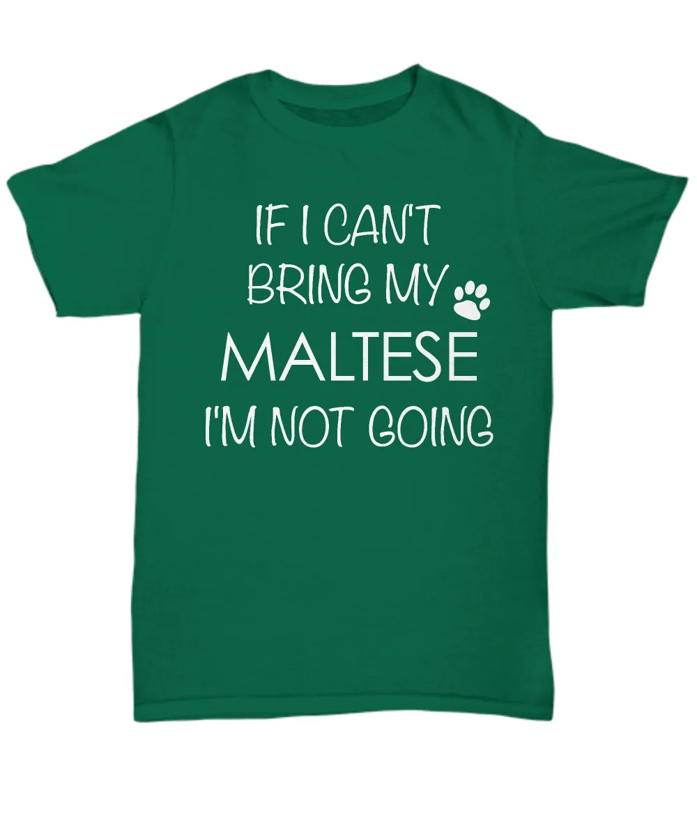 Maltese Shirts - If I Can't Bring My Maltese I'm Not Going Unisex T-Shirt Maltese Gifts