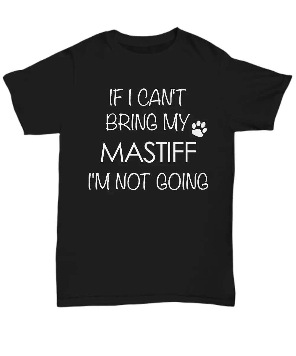 Mastiff Dog Shirts - If I Can't Bring My Mastiff I'm Not Going Unisex T-Shirt Mastiffs Gifts