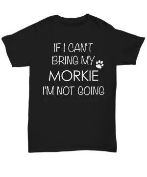 Morkie Shirts - If I Can't Bring My Morkie I'm Not Going Unisex T-Shirt Morkies Gifts
