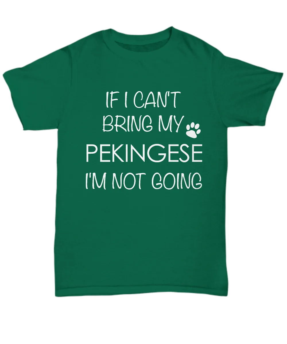 Pekingese Shirts - If I Can't Bring My Pekingese I'm Not Going Unisex Pekingese T-Shirt Pekingese Gifts