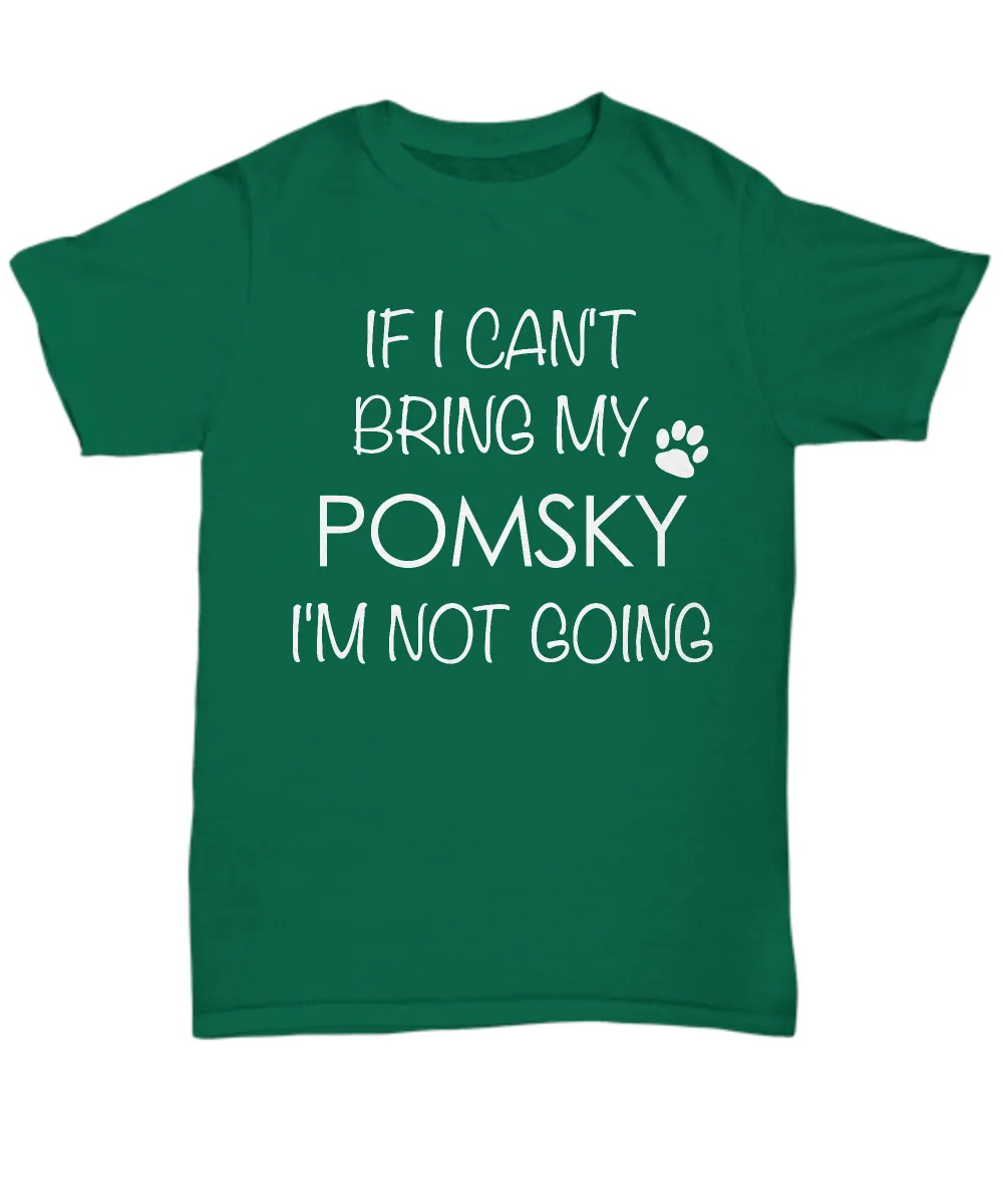 Pomsky Shirts - If I Can't Bring My Pomsky I'm Not Going Unisex T-Shirt Pomskies Gifts