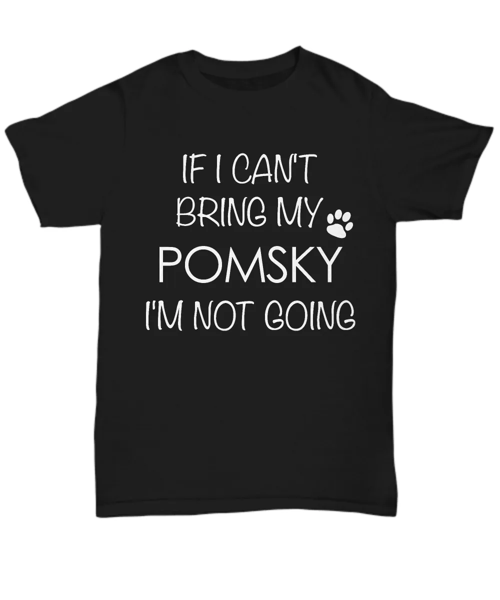 Pomsky Shirts - If I Can't Bring My Pomsky I'm Not Going Unisex T-Shirt Pomskies Gifts