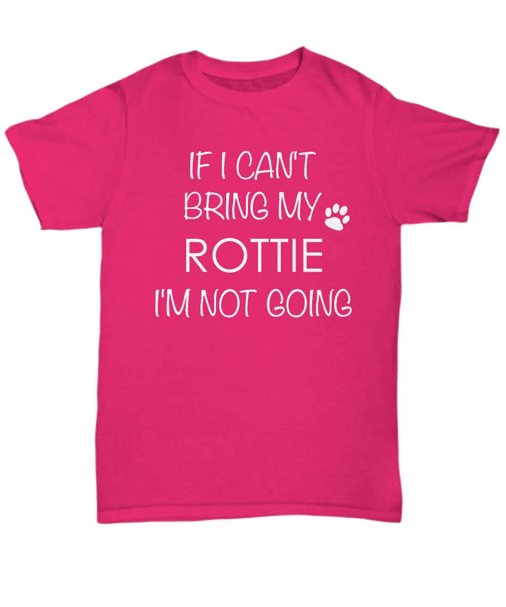 Rottweiler Shirts - If I Can't Bring My Rottweiler I'm Not Going Unisex T-Shirt Rottweilers Dog Rottie Gifts