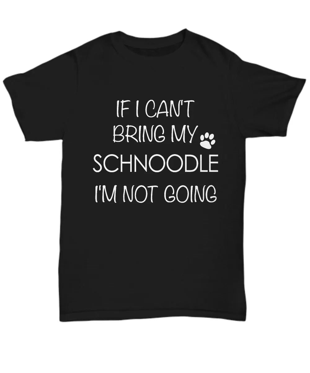 Schnoodle Dog Shirts - If I Can't Bring My Schnoodle I'm Not Going Unisex Schnoodles T-Shirt Schnoodle Gifts