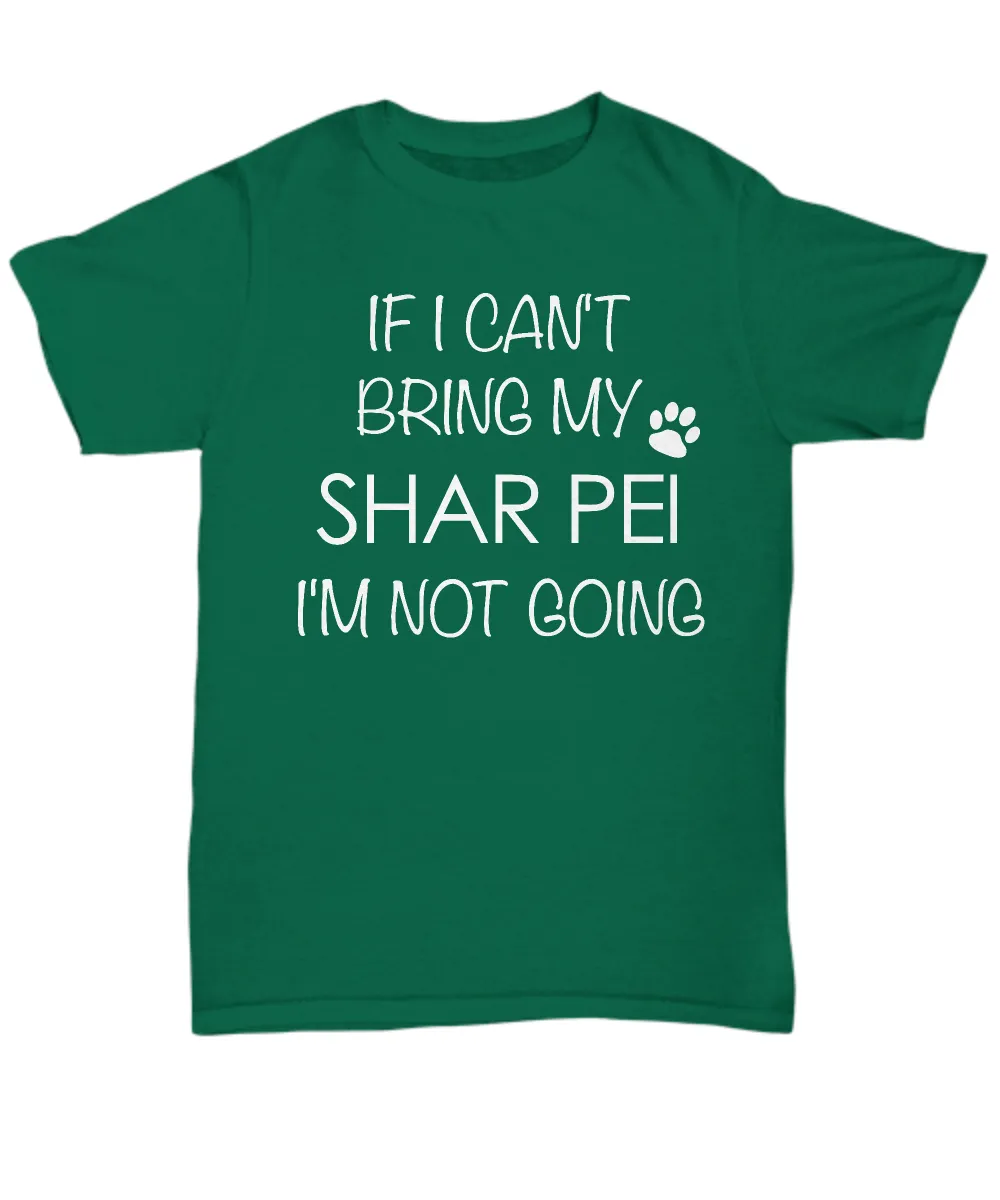 Shar Pei Shirts - If I Can't Bring My Shar Pei I'm Not Going Unisex T-Shirt Sharpei Dog Gifts