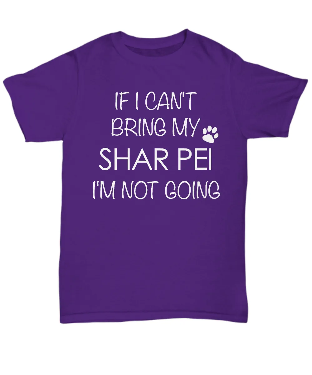 Shar Pei Shirts - If I Can't Bring My Shar Pei I'm Not Going Unisex T-Shirt Sharpei Dog Gifts