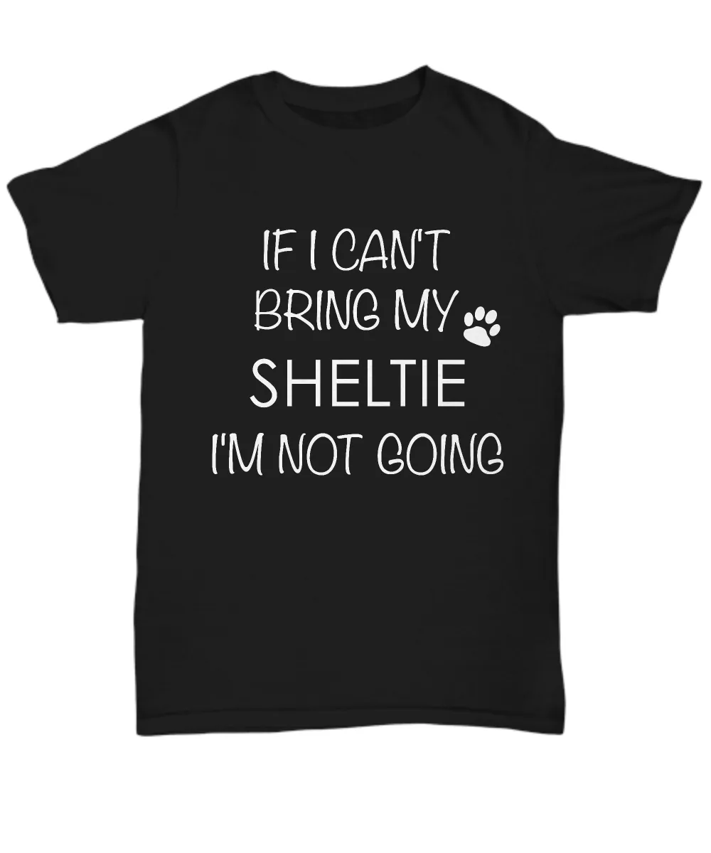 Shetland Sheepdog Dog Shirts - If I Can't Bring My Sheltie I'm Not Going Unisex Shelties T-Shirt Sheltie Gifts