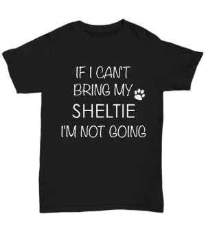 Shetland Sheepdog Dog Shirts - If I Can't Bring My Sheltie I'm Not Going Unisex Shelties T-Shirt Sheltie Gifts